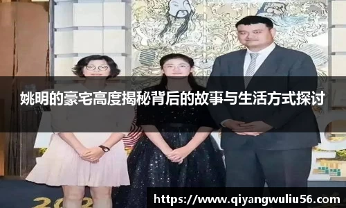 姚明的豪宅高度揭秘背后的故事与生活方式探讨