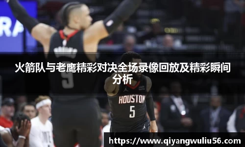 火箭队与老鹰精彩对决全场录像回放及精彩瞬间分析