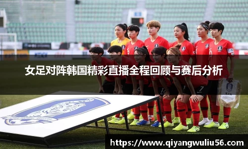 女足对阵韩国精彩直播全程回顾与赛后分析