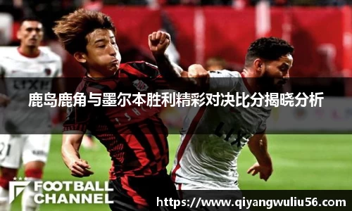 鹿岛鹿角与墨尔本胜利精彩对决比分揭晓分析