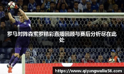 罗马对阵森索罗精彩直播回顾与赛后分析尽在此处